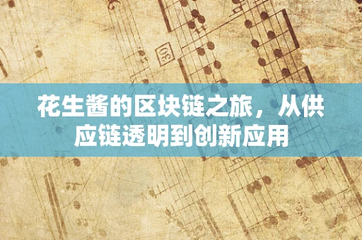 花生酱的区块链之旅，从供应链透明到创新应用