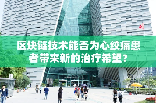 区块链技术能否为心绞痛患者带来新的治疗希望？