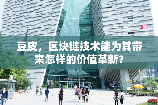 豆皮，区块链技术能为其带来怎样的价值革新？