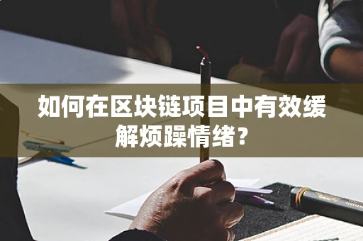 如何在区块链项目中有效缓解烦躁情绪？