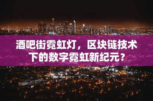 酒吧街霓虹灯，区块链技术下的数字霓虹新纪元？