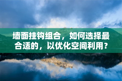 墙面挂钩组合，如何选择最合适的，以优化空间利用？