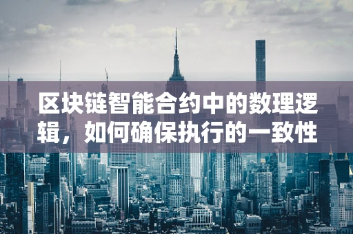 区块链智能合约中的数理逻辑，如何确保执行的一致性与安全性？