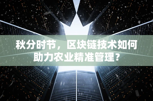 秋分时节，区块链技术如何助力农业精准管理？