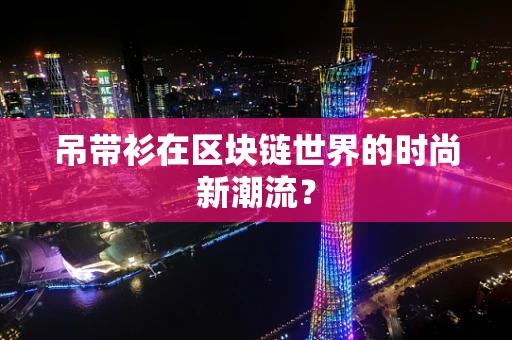 吊带衫在区块链世界的时尚新潮流？