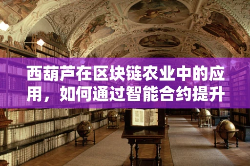 西葫芦在区块链农业中的应用，如何通过智能合约提升供应链透明度？