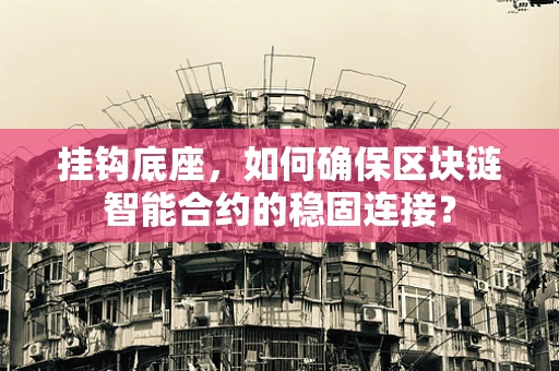 挂钩底座，如何确保区块链智能合约的稳固连接？