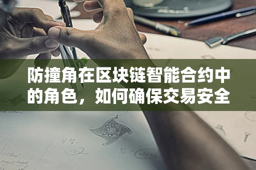 防撞角在区块链智能合约中的角色，如何确保交易安全无虞？