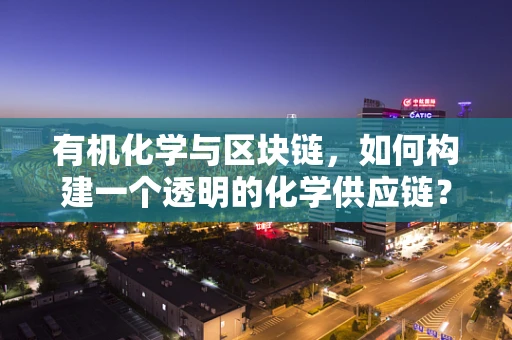 有机化学与区块链，如何构建一个透明的化学供应链？