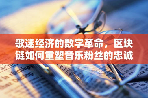 歌迷经济的数字革命，区块链如何重塑音乐粉丝的忠诚度？