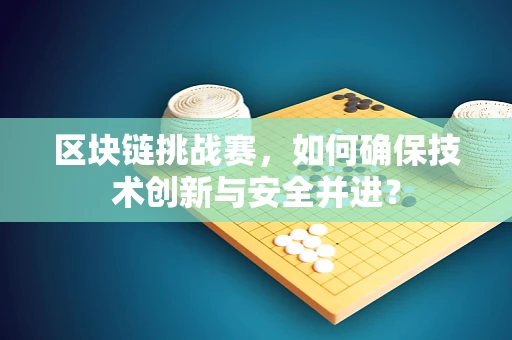区块链挑战赛，如何确保技术创新与安全并进？