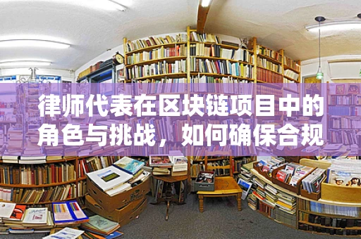 律师代表在区块链项目中的角色与挑战，如何确保合规与透明？