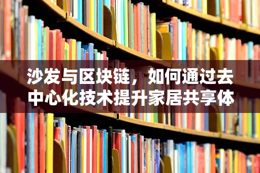 沙发与区块链，如何通过去中心化技术提升家居共享体验？
