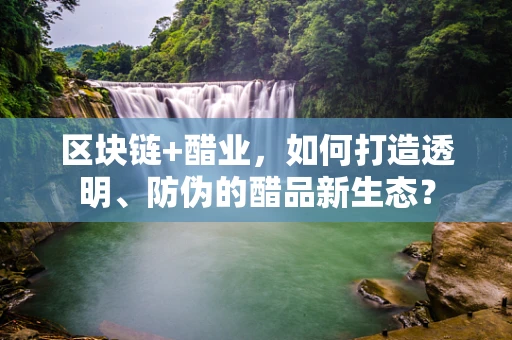 区块链+醋业，如何打造透明、防伪的醋品新生态？