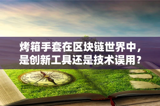 烤箱手套在区块链世界中，是创新工具还是技术误用？