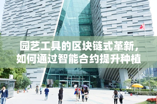 园艺工具的区块链式革新，如何通过智能合约提升种植效率？