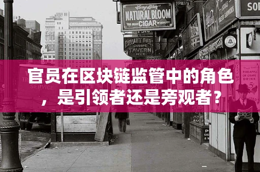 官员在区块链监管中的角色，是引领者还是旁观者？