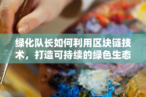 绿化队长如何利用区块链技术，打造可持续的绿色生态？
