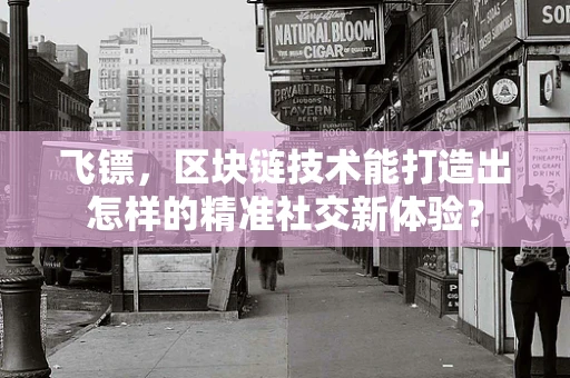 飞镖，区块链技术能打造出怎样的精准社交新体验？