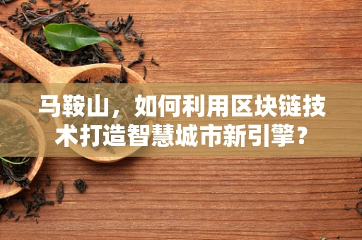 马鞍山，如何利用区块链技术打造智慧城市新引擎？
