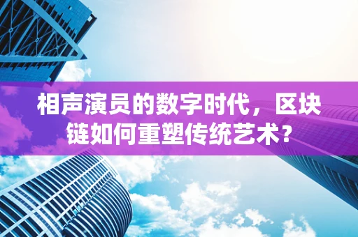 相声演员的数字时代，区块链如何重塑传统艺术？