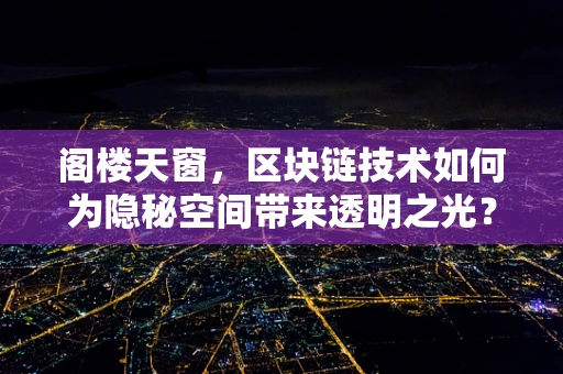 阁楼天窗，区块链技术如何为隐秘空间带来透明之光？