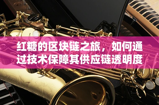 红糖的区块链之旅，如何通过技术保障其供应链透明度？