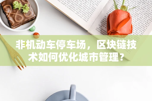 非机动车停车场，区块链技术如何优化城市管理？