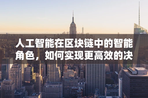 人工智能在区块链中的智能角色，如何实现更高效的决策？