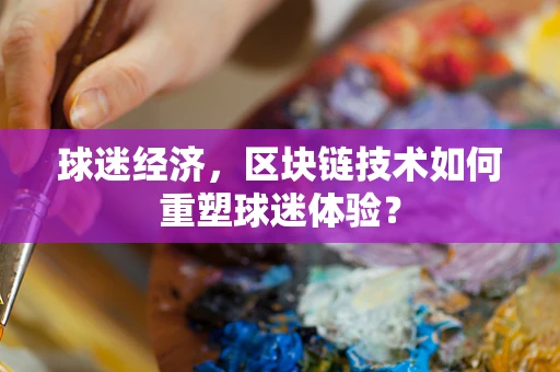 球迷经济，区块链技术如何重塑球迷体验？
