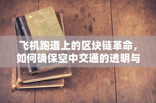 飞机跑道上的区块链革命，如何确保空中交通的透明与高效？