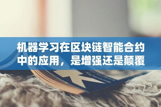 机器学习在区块链智能合约中的应用，是增强还是颠覆？