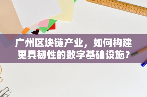 广州区块链产业，如何构建更具韧性的数字基础设施？