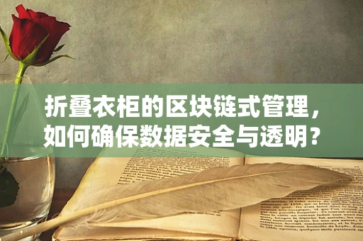 折叠衣柜的区块链式管理，如何确保数据安全与透明？
