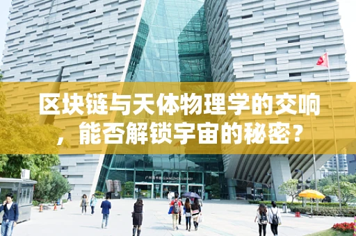 区块链与天体物理学的交响，能否解锁宇宙的秘密？