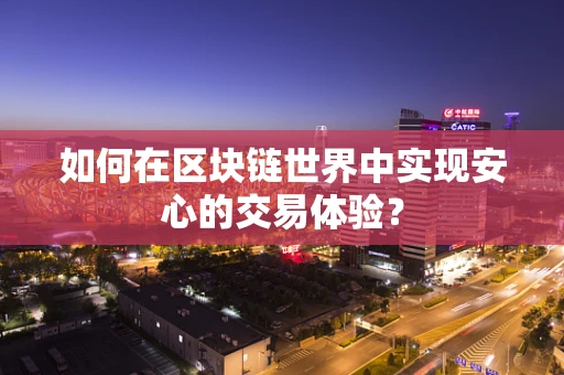 如何在区块链世界中实现安心的交易体验？