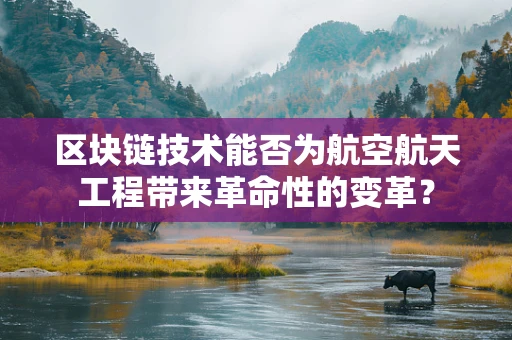 区块链技术能否为航空航天工程带来革命性的变革？