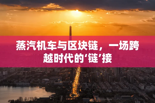 蒸汽机车与区块链，一场跨越时代的‘链’接