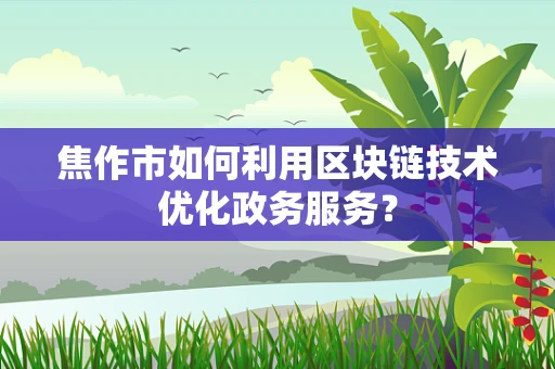 焦作市如何利用区块链技术优化政务服务？