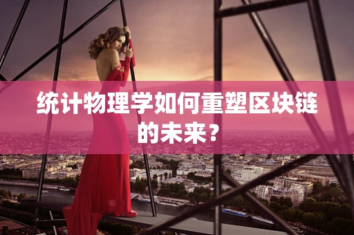 统计物理学如何重塑区块链的未来？