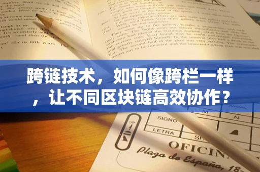 跨链技术，如何像跨栏一样，让不同区块链高效协作？