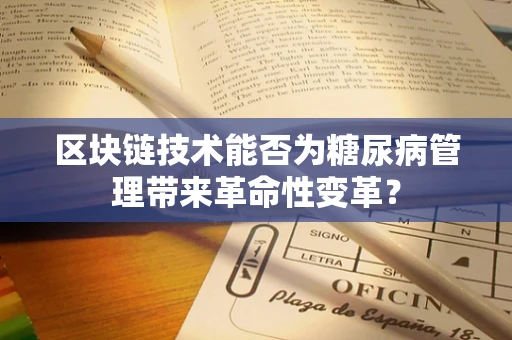 区块链技术能否为糖尿病管理带来革命性变革？