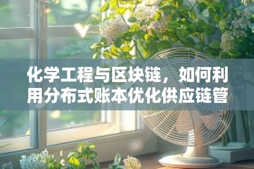 化学工程与区块链，如何利用分布式账本优化供应链管理？