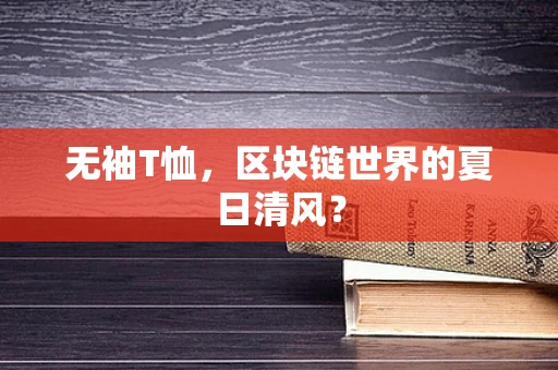无袖T恤，区块链世界的夏日清风？