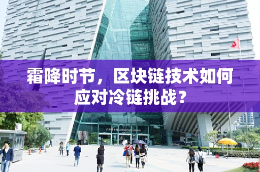 霜降时节，区块链技术如何应对冷链挑战？