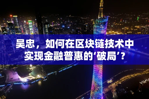 吴忠，如何在区块链技术中实现金融普惠的‘破局’？