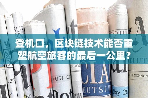 登机口，区块链技术能否重塑航空旅客的最后一公里？