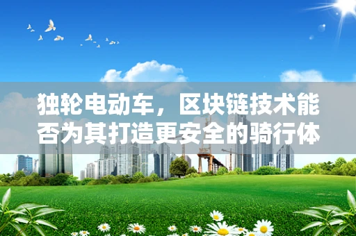 独轮电动车，区块链技术能否为其打造更安全的骑行体验？