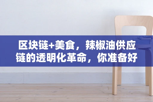 区块链+美食，辣椒油供应链的透明化革命，你准备好了吗？