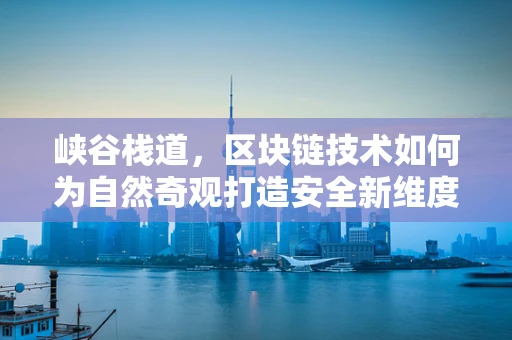 峡谷栈道，区块链技术如何为自然奇观打造安全新维度？